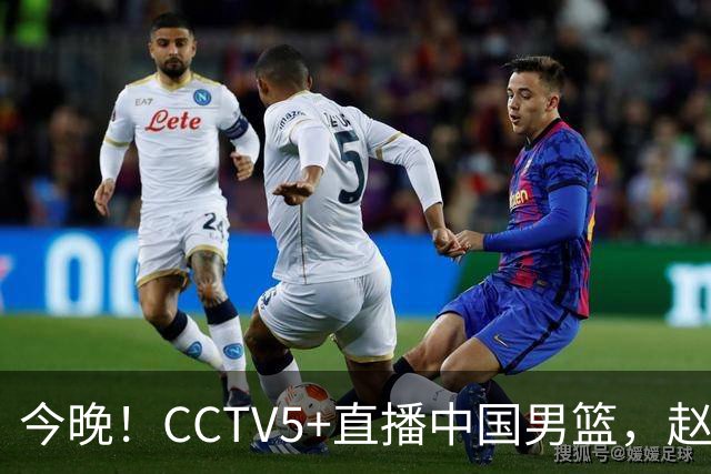 今晚！CCTV5+直播中国男篮，赵继伟继续休战？张镇麟等参加CBA总决赛缺席