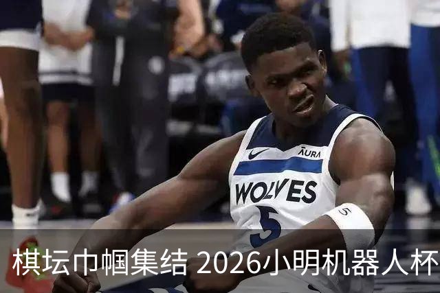 棋坛巾帼集结 2026小明机器人杯女团前瞻解析