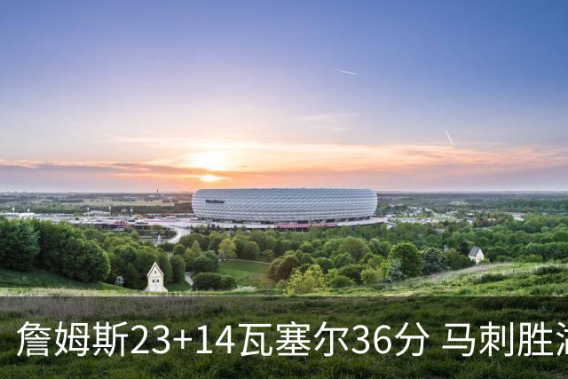 詹姆斯23+14瓦塞尔36分 马刺胜湖人结束18连败