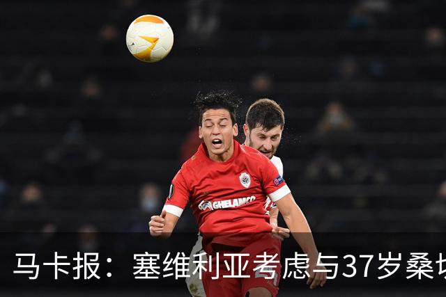 马卡报：塞维利亚考虑与37岁桑切斯续约一年，未来几天进行会谈
